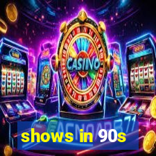 shows in 90s